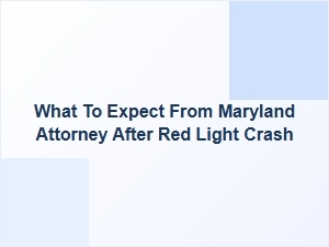 What to Expect From Your Maryland Attorney After a Red Light Crash