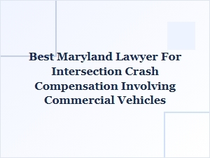 Best Maryland Lawyer for Intersection Crash Compensation with Commercial Vehicles