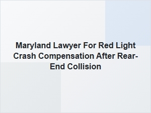 Maryland Lawyer for Red Light Crash Compensation After Rear-End Collision