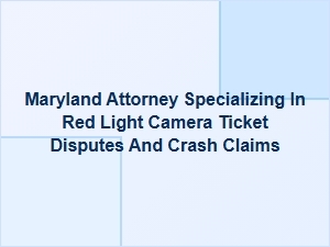 Maryland Attorney for Red Light Camera Tickets and Crash Claims