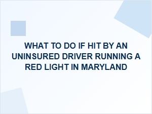 What to Do If Hit by an Uninsured Driver Running a Red Light in Maryland