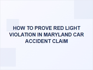 How to Prove a Red Light Violation in a Maryland Car Accident Claim