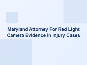Maryland Attorney for Red Light Camera Evidence in Injury Cases
