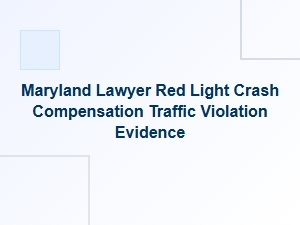 Maryland Lawyer: Red Light Crash Compensation & Traffic Evidence