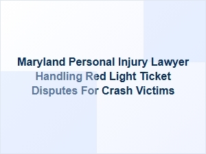 How a Maryland Personal Injury Lawyer Handles Red Light Ticket Disputes for Crash Victims